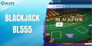 Blackjack BL555 - Game bài kịch tính, thắng lớn mỗi ngày