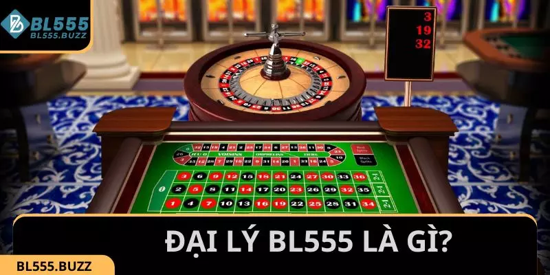 Đại lý BL555 là gì