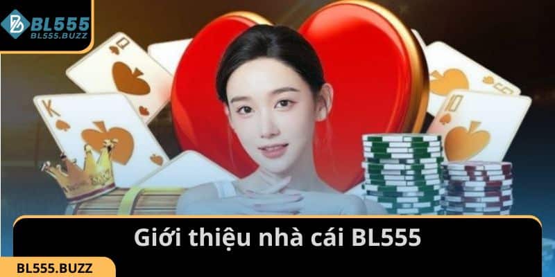 Giới thiệu thông tin tổng quan về nhà cái BL555