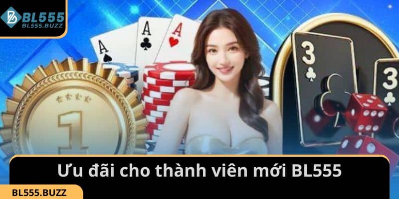 Tổng hợp Khuyến mãi BL555 đãi đặc biệt dành riêng cho thành viên mới