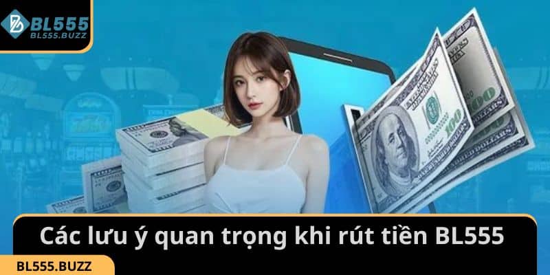 Các lưu ý quan trọng khi rút tiền BL555 cho các thành viên
