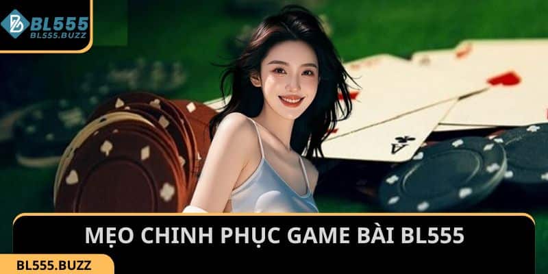 Một số mẹo chinh phục các trò chơi bài hấp dẫn tại BL555