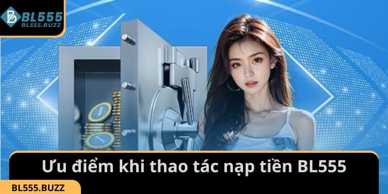 Một số ưu điểm khi thao tác nạp tiền tại nhà cái BL555